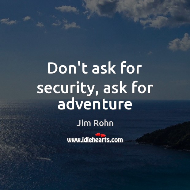 Don’t ask for security, ask for adventure Image