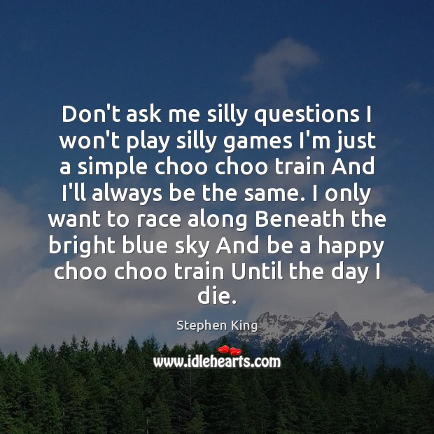 Don’t ask me silly questions I won’t play silly games I’m just Stephen King Picture Quote