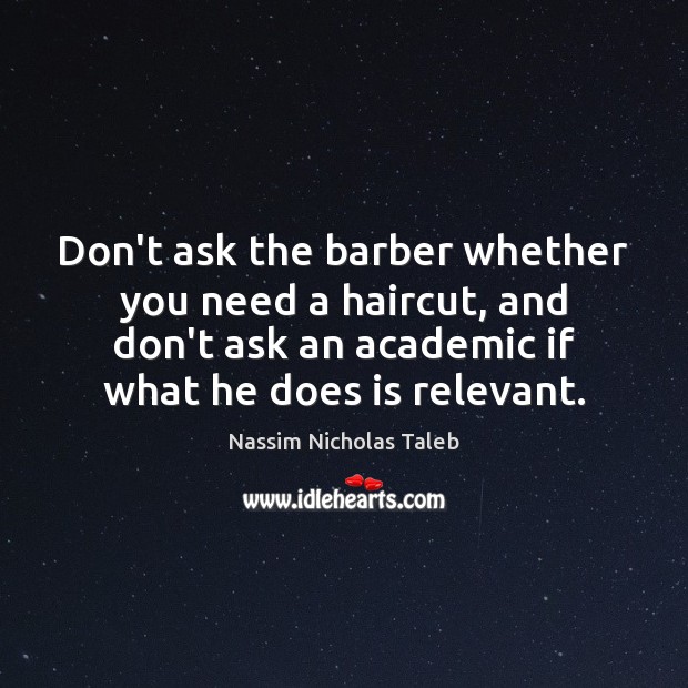Don’t ask the barber whether you need a haircut, and don’t ask Nassim Nicholas Taleb Picture Quote