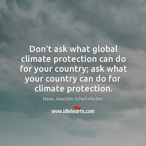 Don’t ask what global climate protection can do for your country; ask Hans Joachim Schellnhuber Picture Quote