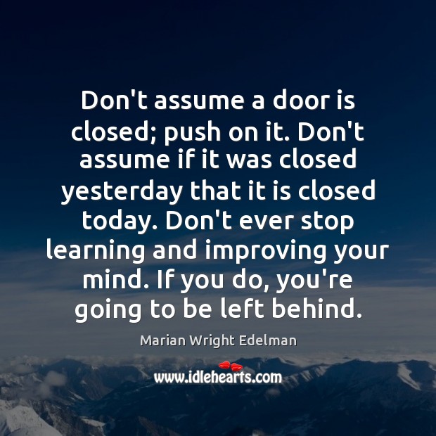 Don’t assume a door is closed; push on it. Don’t assume if Marian Wright Edelman Picture Quote