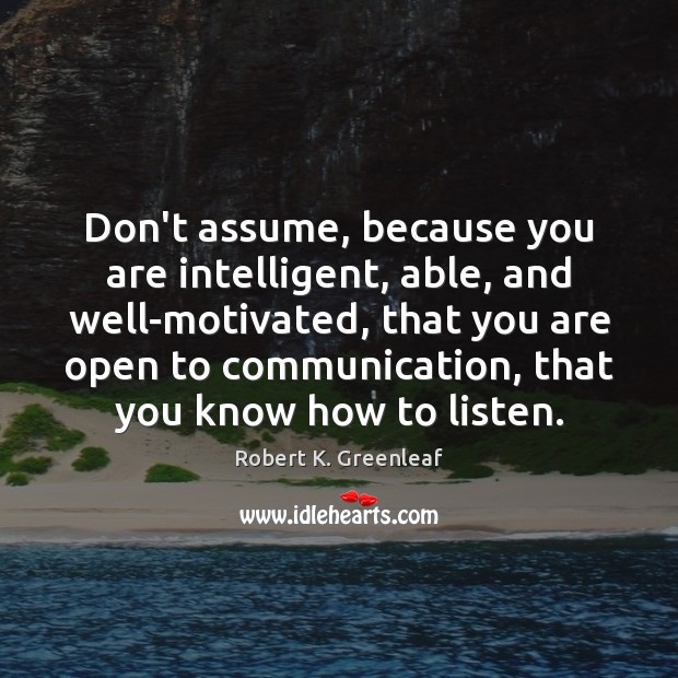 Don’t assume, because you are intelligent, able, and well-motivated, that you are Image