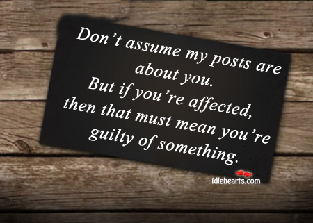 Don’t assume my posts are about you. Guilty Quotes Image