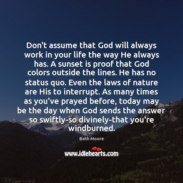 Don’t assume that God will always work in your life the way Beth Moore Picture Quote
