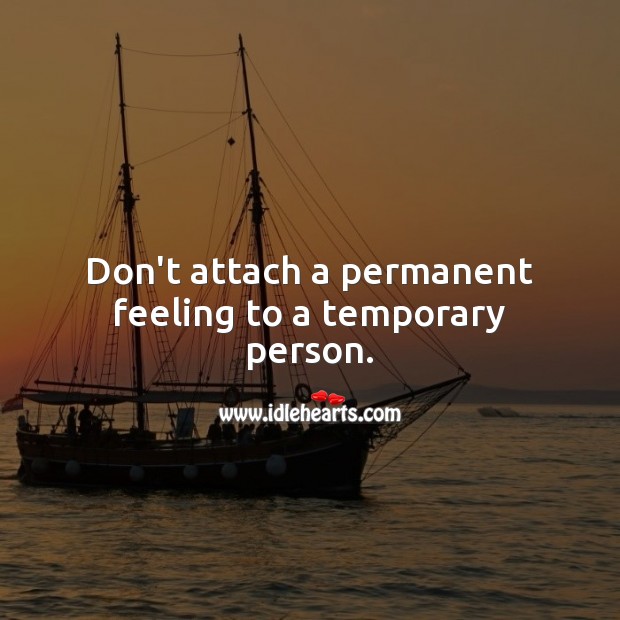 Don’t attach a permanent feeling to a temporary person. Relationship Advice Image
