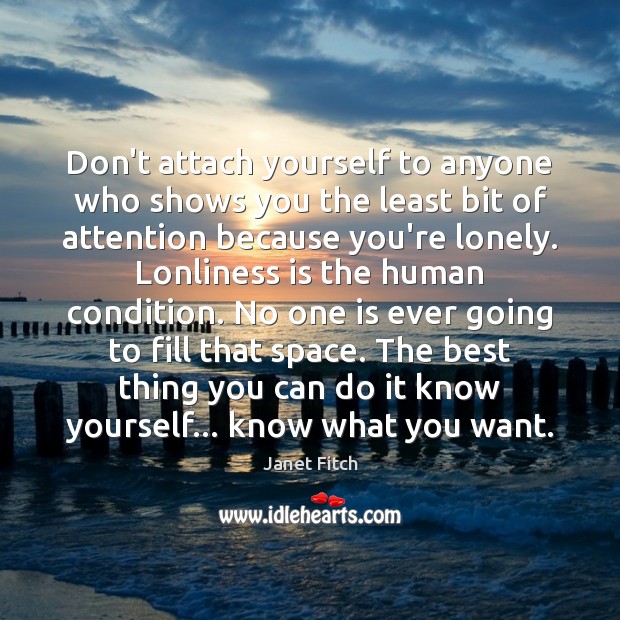 Don’t attach yourself to anyone who shows you the least bit of Janet Fitch Picture Quote