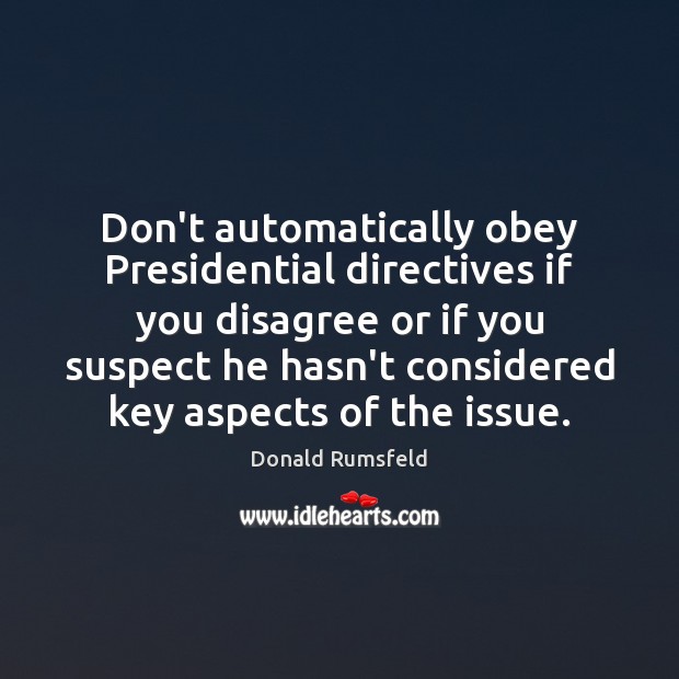 Don’t automatically obey Presidential directives if you disagree or if you suspect 