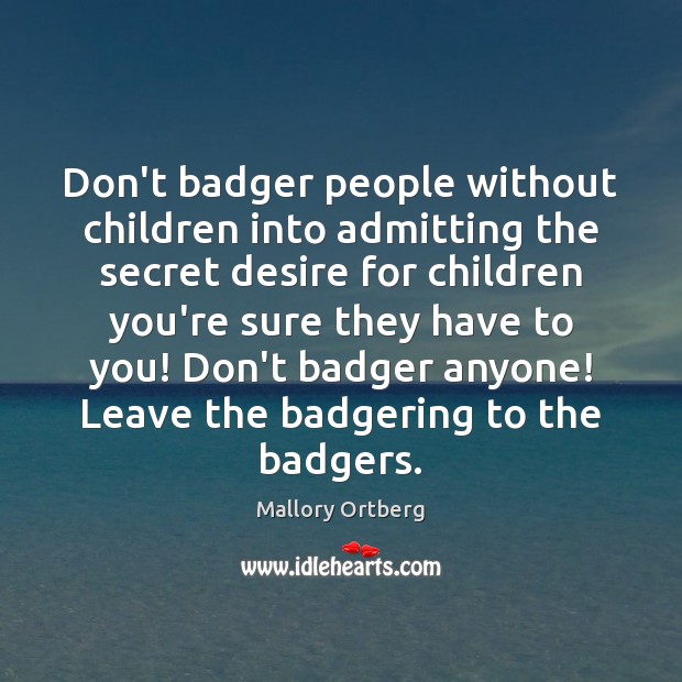 Don’t badger people without children into admitting the secret desire for children Secret Quotes Image