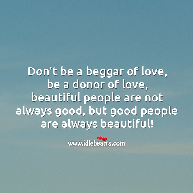 Don’t be a beggar of love, be a donor. Love Quotes Image