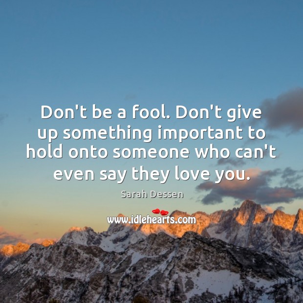 Don’t be a fool. Don’t give up something important to hold onto Image