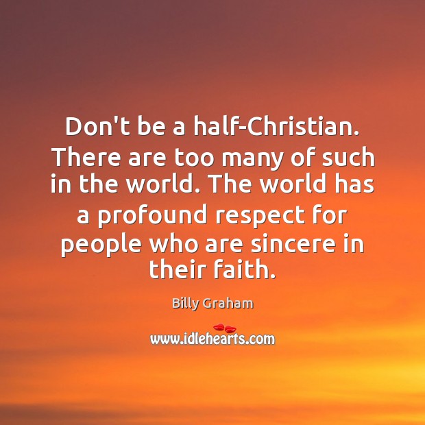 Don’t be a half-Christian. There are too many of such in the Image