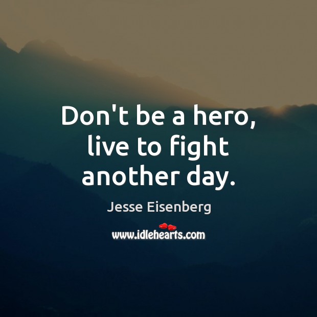 Don’t be a hero, live to fight another day. Image