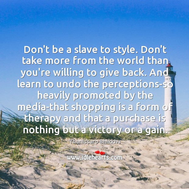 Don’t be a slave to style. Don’t take more from the world Image