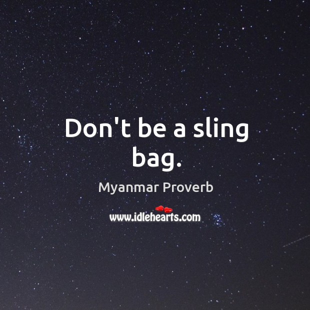 Don’t be a sling bag. Burmese Proverbs Image