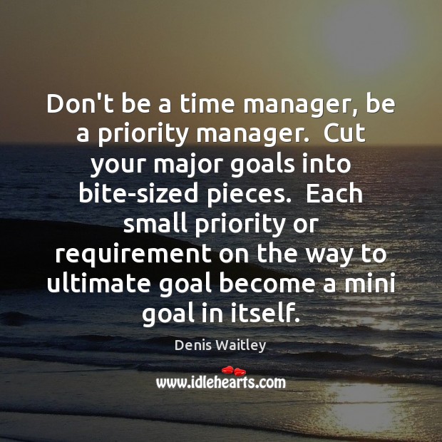 Don’t be a time manager, be a priority manager.  Cut your major Denis Waitley Picture Quote