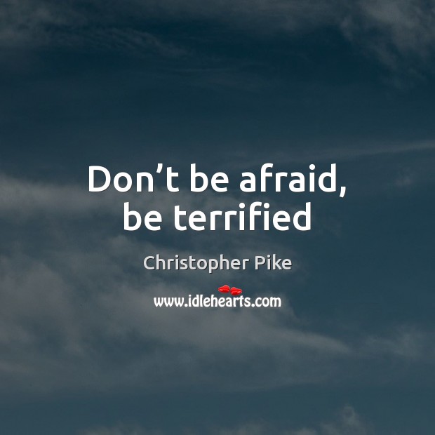 Don’t be afraid, be terrified Don’t Be Afraid Quotes Image