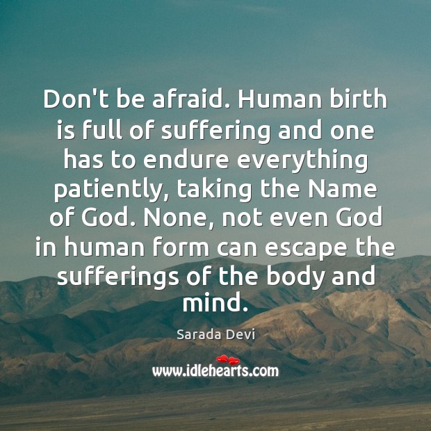 Don’t be afraid. Human birth is full of suffering and one has Image