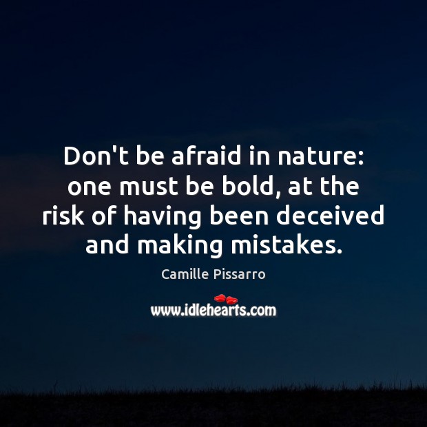 Don’t be afraid in nature: one must be bold, at the risk Image