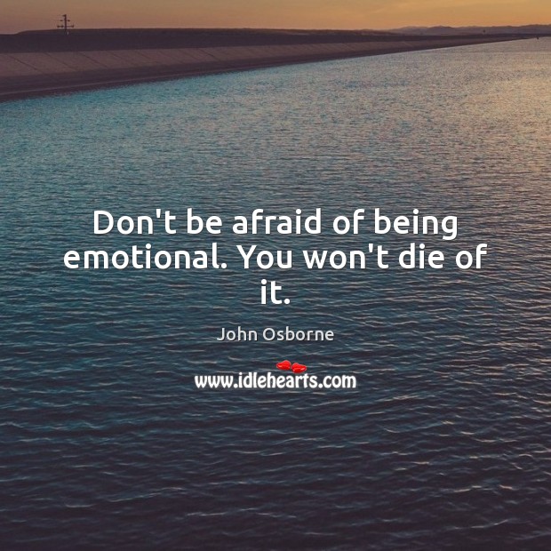 Don’t be afraid of being emotional. You won’t die of it. Image