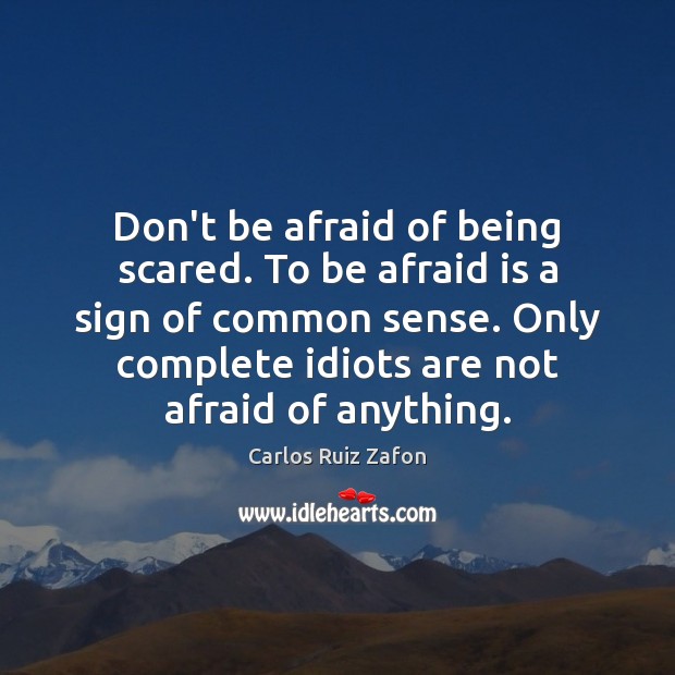 Don’t be afraid of being scared. To be afraid is a sign Carlos Ruiz Zafon Picture Quote