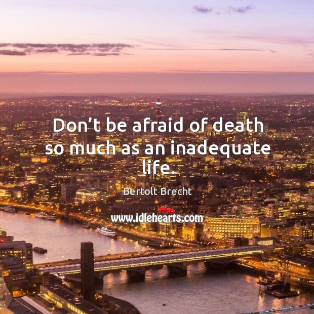 Don’t be afraid of death so much as an inadequate life. Don’t Be Afraid Quotes Image
