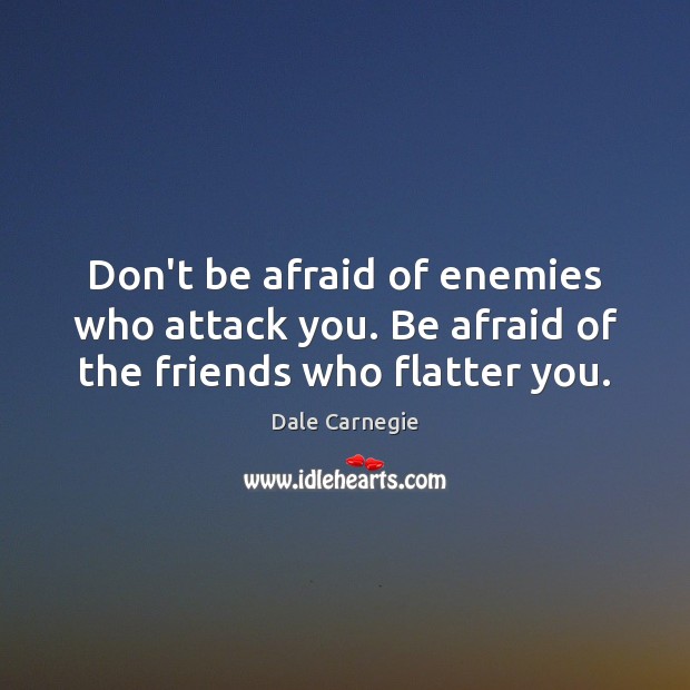 Don’t be afraid of enemies who attack you. Be afraid of the friends who flatter you. Don’t Be Afraid Quotes Image