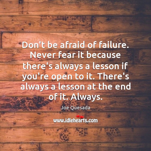 Don’t be afraid of failure. Never fear it because there’s always a Don’t Be Afraid Quotes Image