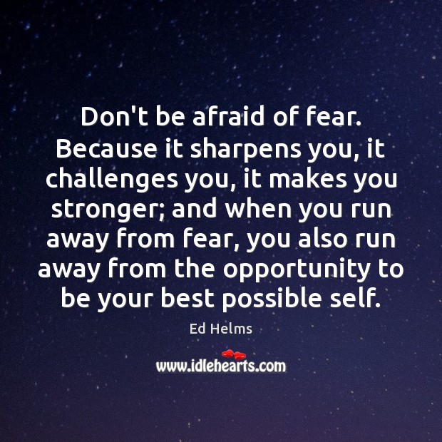 Don’t be afraid of fear. Because it sharpens you, it challenges you, Don’t Be Afraid Quotes Image