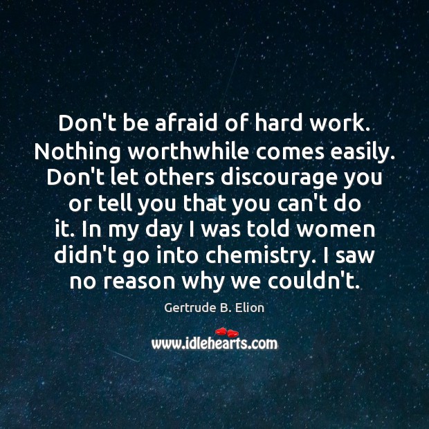 Don’t be afraid of hard work. Nothing worthwhile comes easily. Don’t let Don’t Be Afraid Quotes Image
