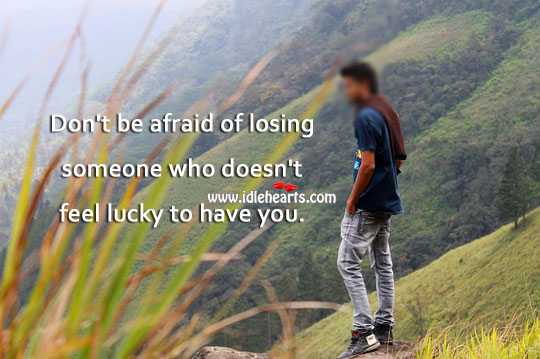 Don’t be afraid of losing someone. Advice Quotes Image