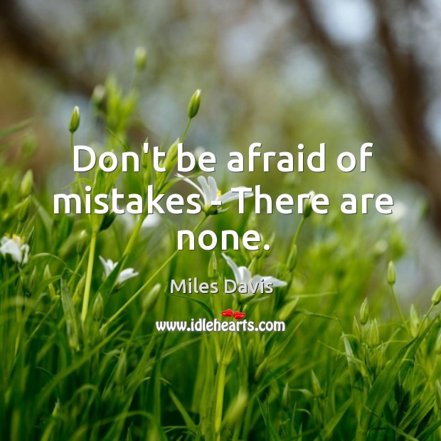 Don’t be afraid of mistakes – There are none. Miles Davis Picture Quote