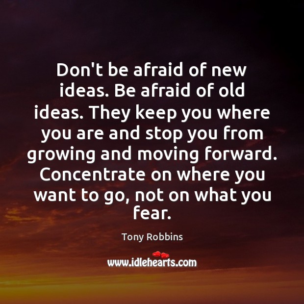Don’t be afraid of new ideas. Be afraid of old ideas. They Image