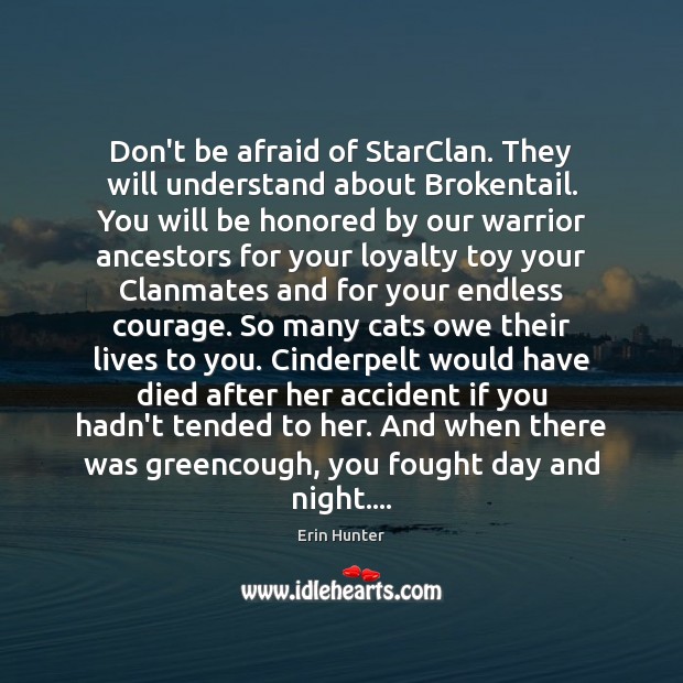 Don’t be afraid of StarClan. They will understand about Brokentail. You will Erin Hunter Picture Quote