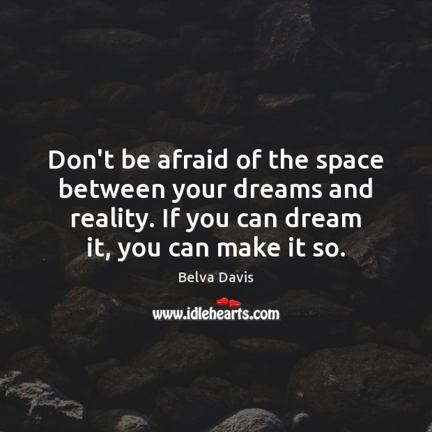 Don’t be afraid of the space between your dreams and reality. If Don’t Be Afraid Quotes Image