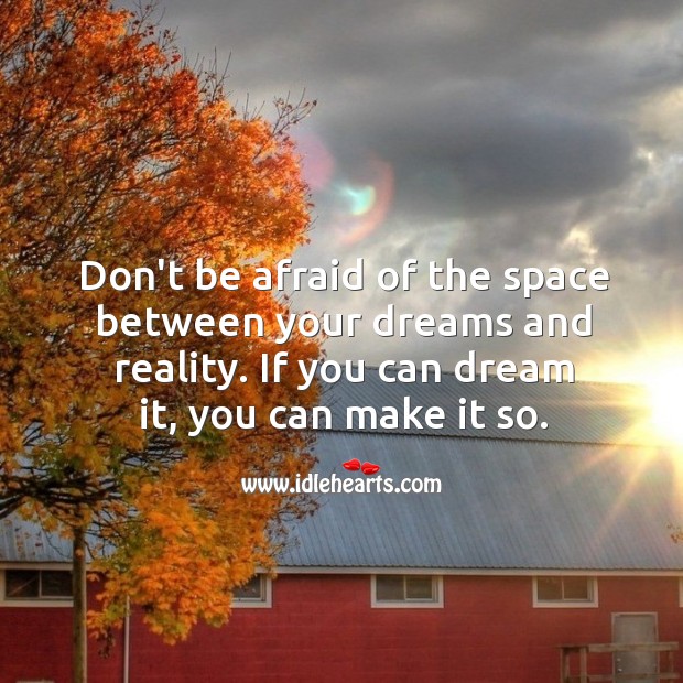 Don’t be afraid of the space between your dreams and reality. Afraid Quotes Image