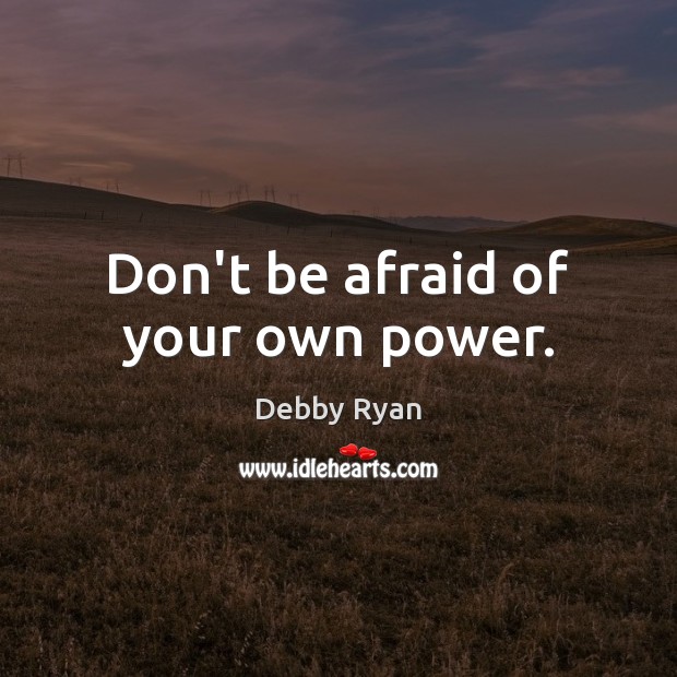 Don’t be afraid of your own power. Debby Ryan Picture Quote