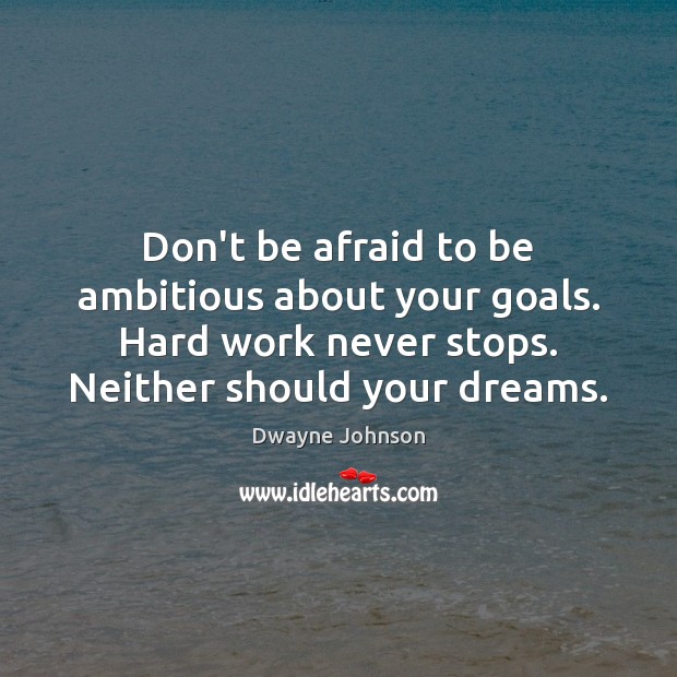 Don’t be afraid to be ambitious about your goals. Hard work never Don’t Be Afraid Quotes Image