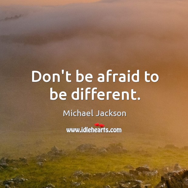 Don’t be afraid to be different. Image