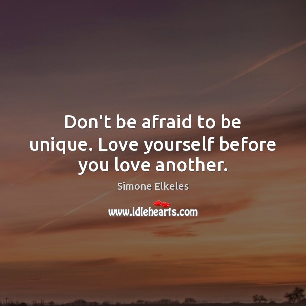 Don’t be afraid to be unique. Love yourself before you love another. Image