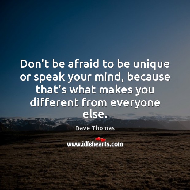Don’t be afraid to be unique or speak your mind, because that’s Dave Thomas Picture Quote