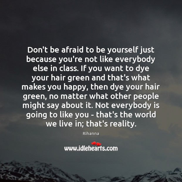 Don’t be afraid to be yourself just because you’re not like everybody Rihanna Picture Quote