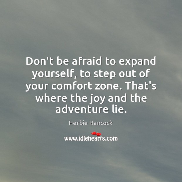 Don’t be afraid to expand yourself, to step out of your comfort Herbie Hancock Picture Quote