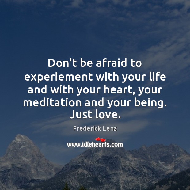 Don’t be afraid to experiement with your life and with your heart, Don’t Be Afraid Quotes Image