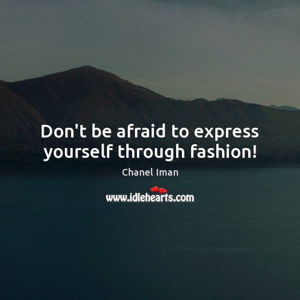 Don’t be afraid to express yourself through fashion! Chanel Iman Picture Quote