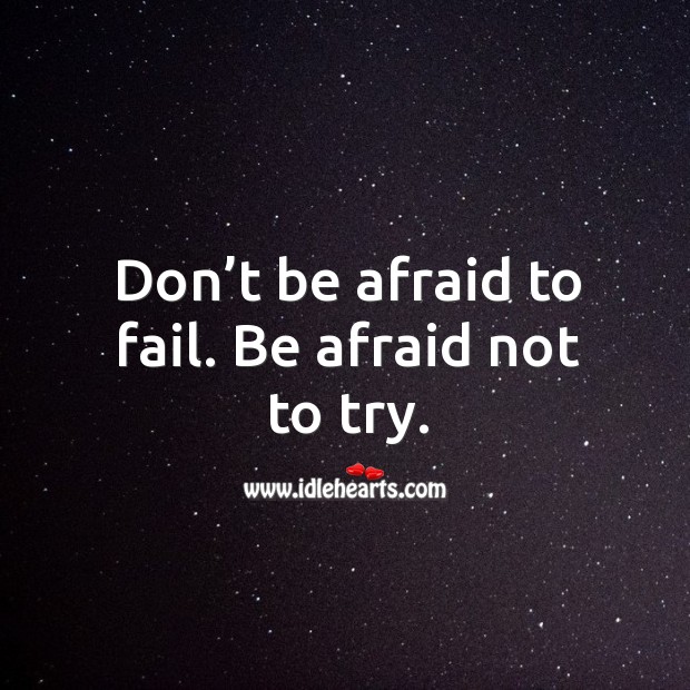 Don’t be afraid to fail. Be afraid not to try. Don’t Be Afraid Quotes Image