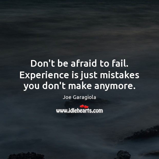 Don’t be afraid to fail. Experience is just mistakes you don’t make anymore. Joe Garagiola Picture Quote