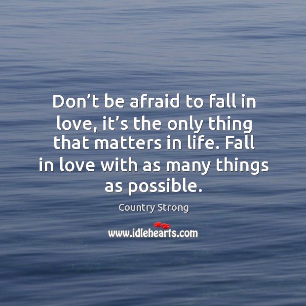 Don’t be afraid to fall in love with as many things as possible. Don’t Be Afraid Quotes Image