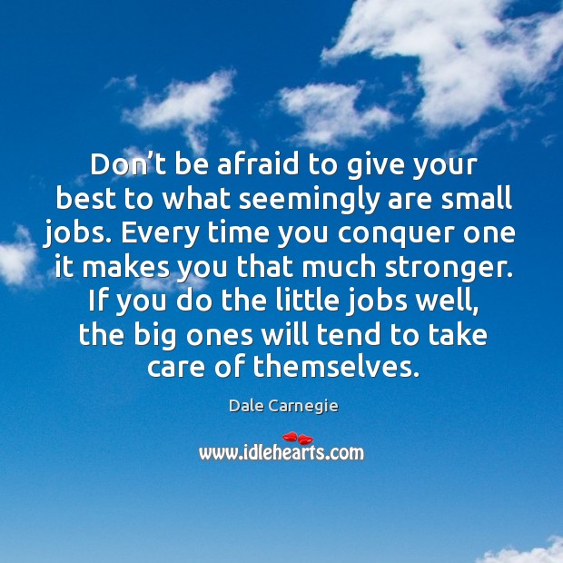 Don’t be afraid to give your best to what seemingly are small jobs. Don’t Be Afraid Quotes Image