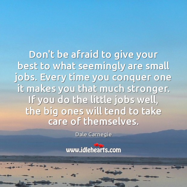 Don’t be afraid to give your best to what seemingly are small Dale Carnegie Picture Quote