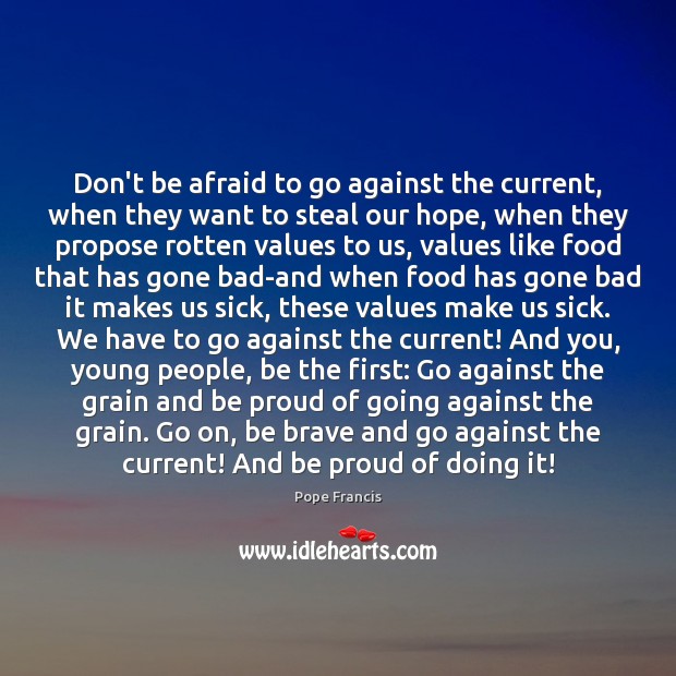 Don’t be afraid to go against the current, when they want to Don’t Be Afraid Quotes Image